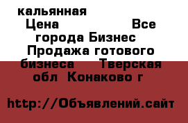 кальянная Spirit Hookah › Цена ­ 1 000 000 - Все города Бизнес » Продажа готового бизнеса   . Тверская обл.,Конаково г.